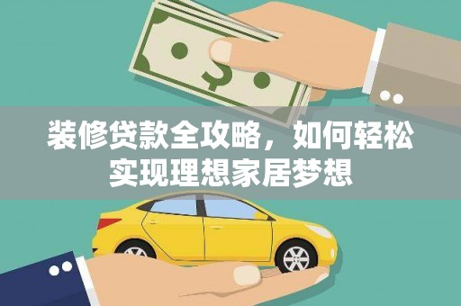 兴国装修贷款全攻略，如何轻松实现理想家居梦想