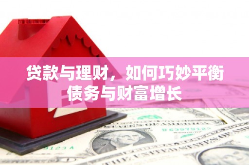 兴国贷款与理财，如何巧妙平衡债务与财富增长