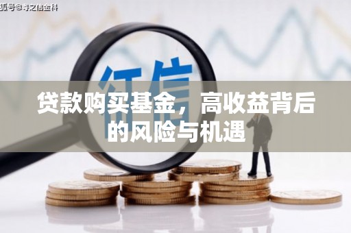 兴国贷款购买基金，高收益背后的风险与机遇