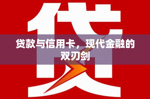 兴国贷款与信用卡，现代金融的双刃剑
