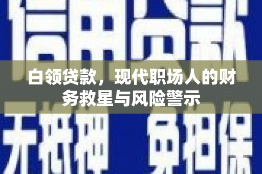 兴国白领贷款，现代职场人的财务救星与风险警示