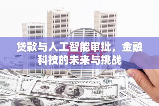 兴国贷款与人工智能审批，金融科技的未来与挑战