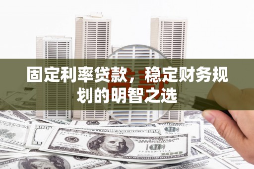 兴国固定利率贷款，稳定财务规划的明智之选