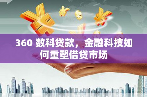 兴国360 数科贷款，金融科技如何重塑借贷市场