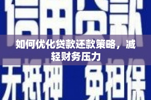 兴国如何优化贷款还款策略，减轻财务压力