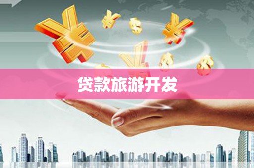 兴国贷款旅游开发